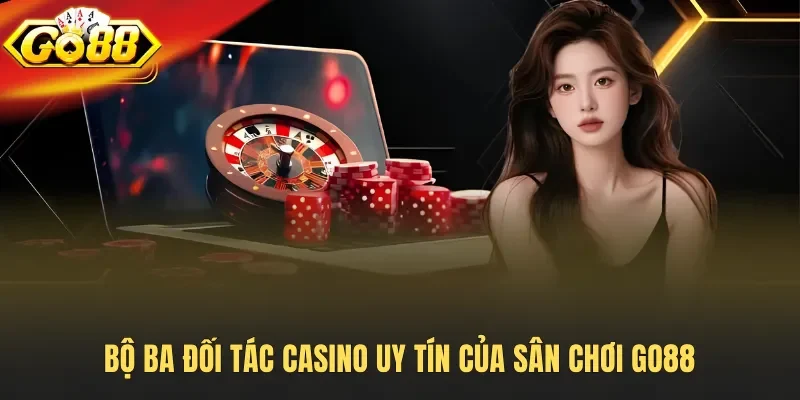 Bộ ba đối tác Casino uy tín của sân chơi Go88