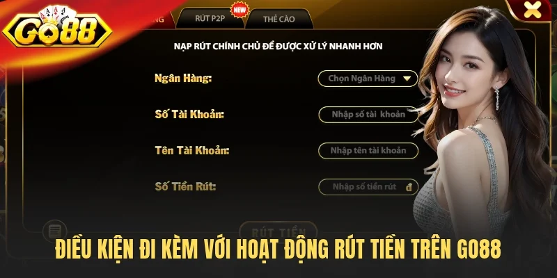 Điều kiện đi kèm với hoạt động rút tiền trên Go88