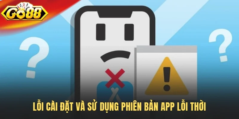 Lỗi cài đặt và sử dụng phiên bản app lỗi thời