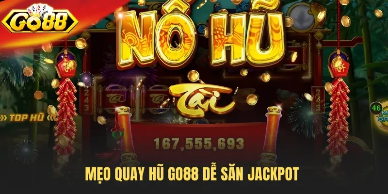 Mẹo quay hũ Go88 dễ săn Jackpot