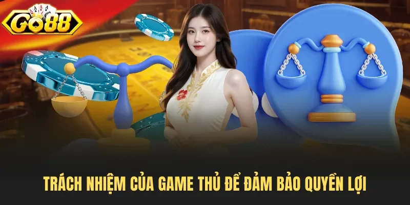 Trách nhiệm của game thủ để đảm bảo quyền lợi